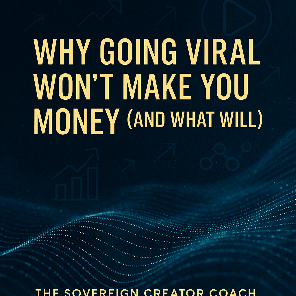 Why Going Viral Won’t Make You Money (and What Will)